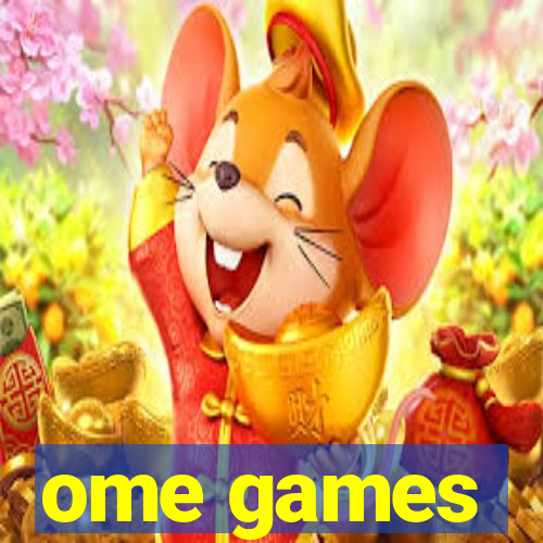 ome games